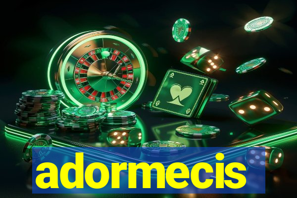 adormecis