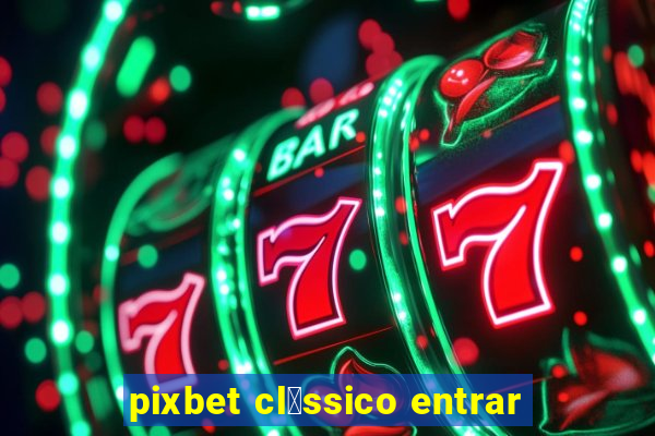 pixbet cl谩ssico entrar