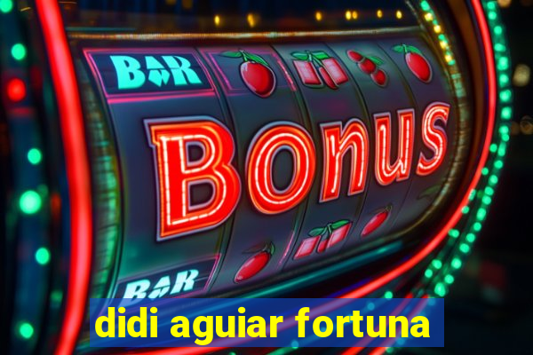 didi aguiar fortuna