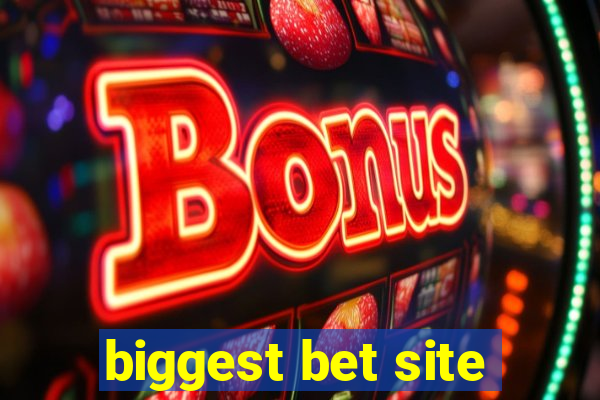 biggest bet site