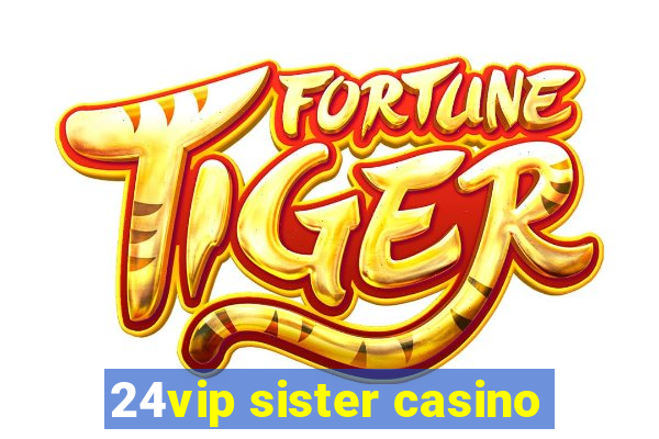 24vip sister casino