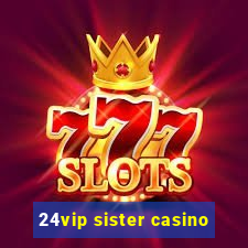 24vip sister casino