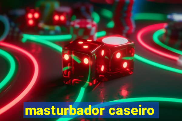 masturbador caseiro