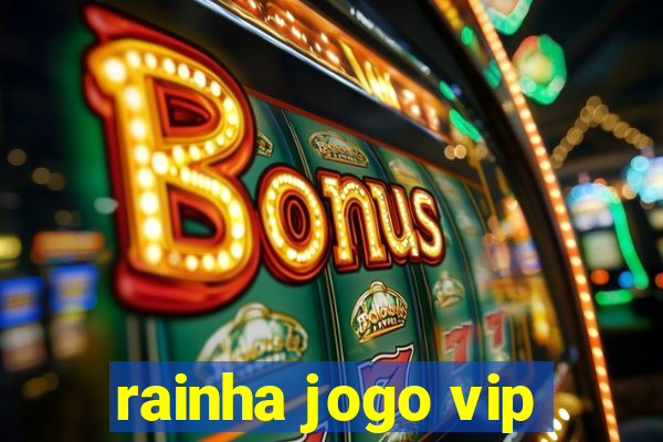 rainha jogo vip