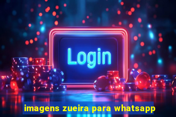 imagens zueira para whatsapp