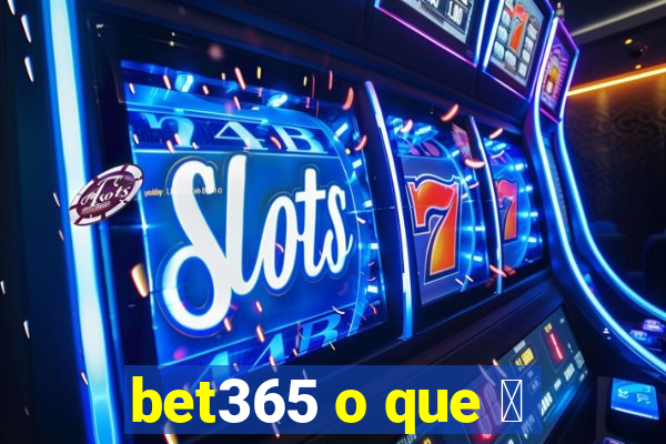 bet365 o que 茅