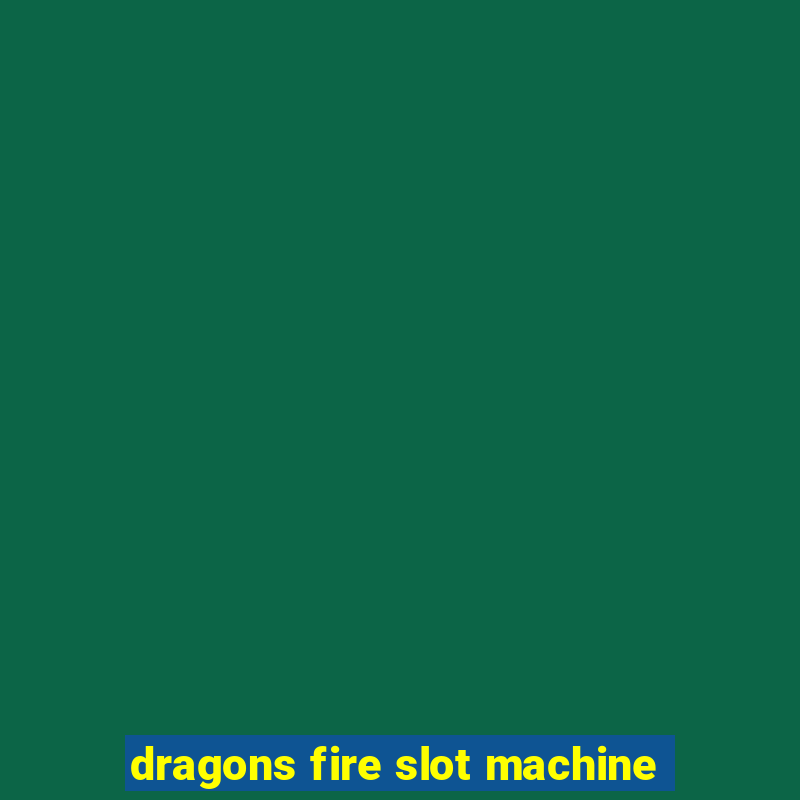 dragons fire slot machine