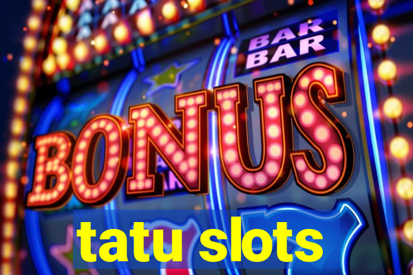 tatu slots