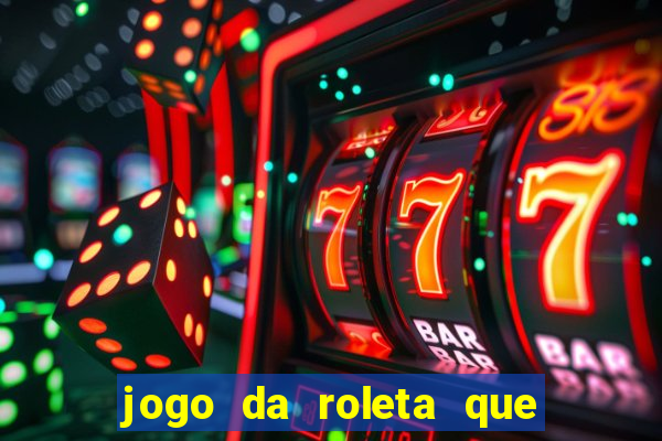 jogo da roleta que da dinheiro