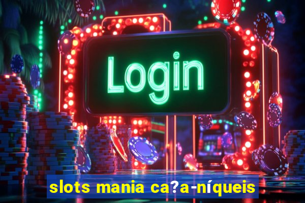 slots mania ca?a-níqueis