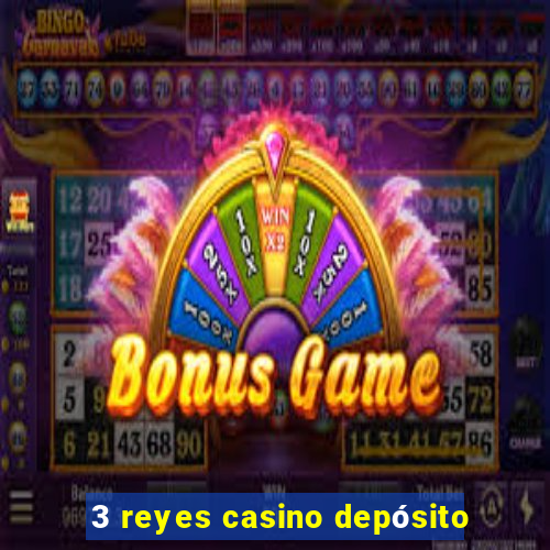 3 reyes casino depósito