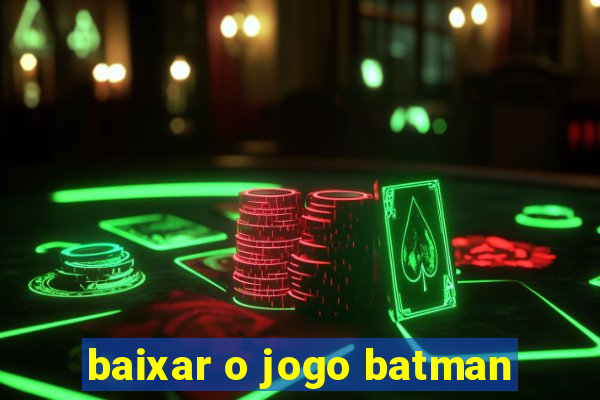 baixar o jogo batman