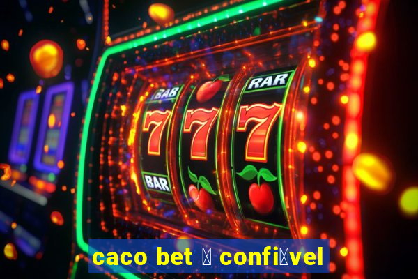 caco bet 茅 confi谩vel