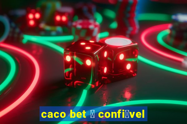 caco bet 茅 confi谩vel