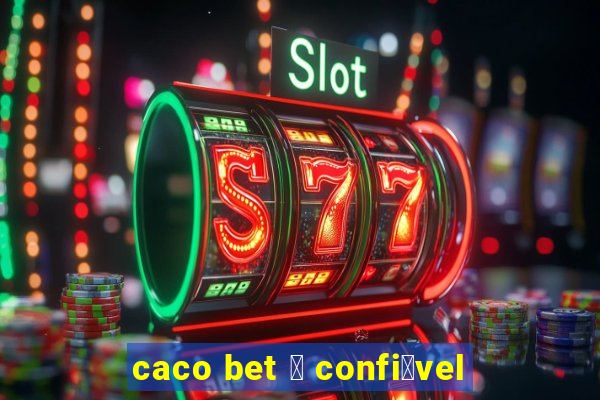 caco bet 茅 confi谩vel