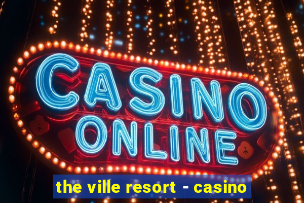 the ville resort - casino