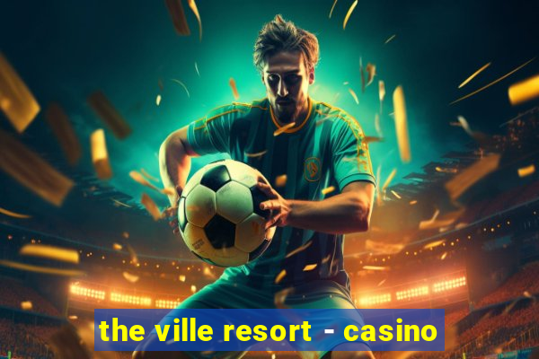 the ville resort - casino