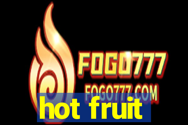 hot fruit