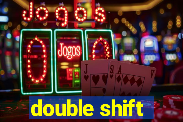 double shift