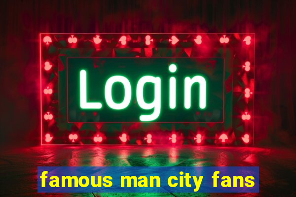 famous man city fans