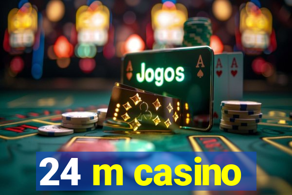 24 m casino