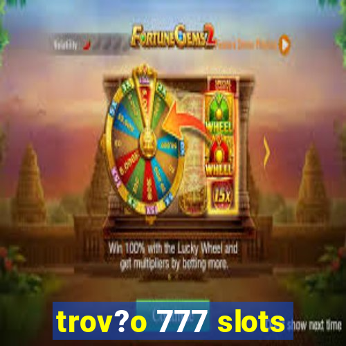 trov?o 777 slots