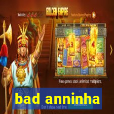 bad anninha