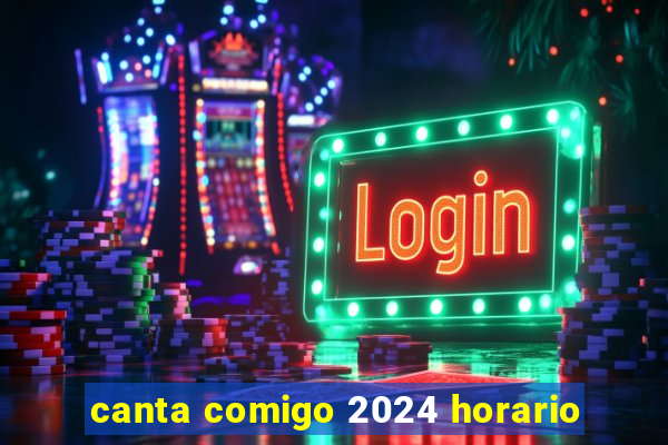 canta comigo 2024 horario