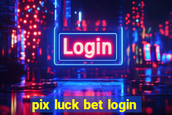 pix luck bet login