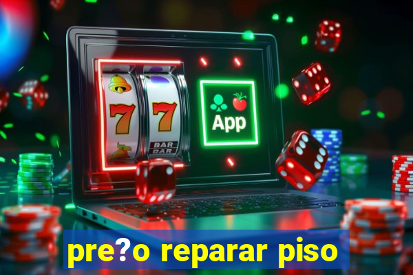 pre?o reparar piso