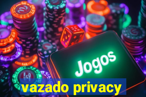 vazado privacy