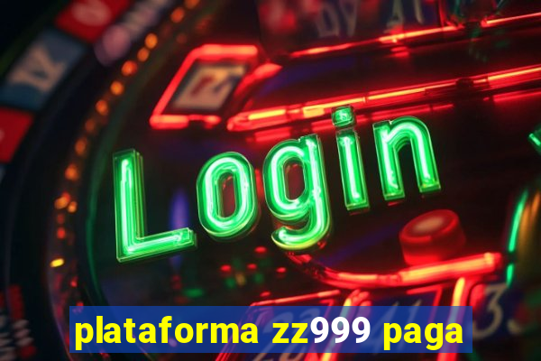 plataforma zz999 paga