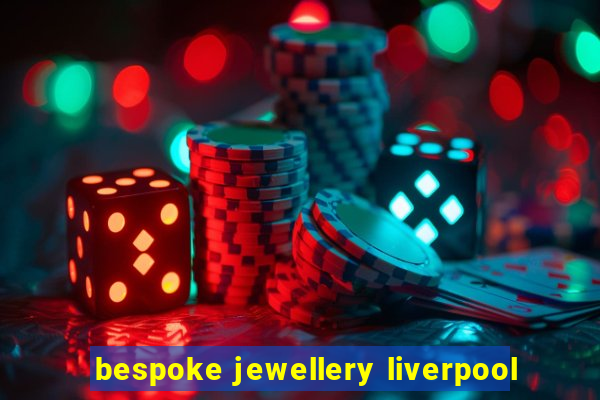 bespoke jewellery liverpool