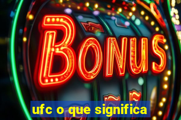 ufc o que significa