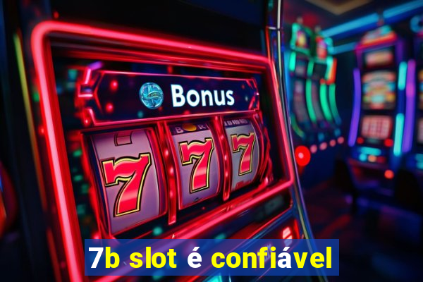 7b slot é confiável