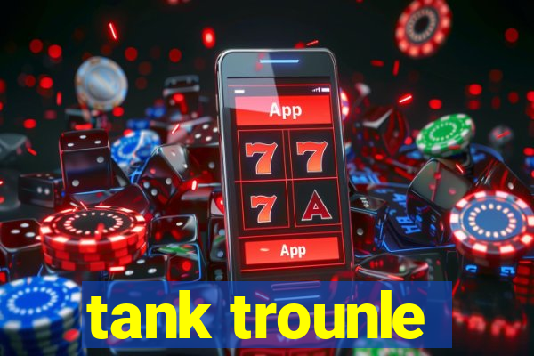 tank trounle