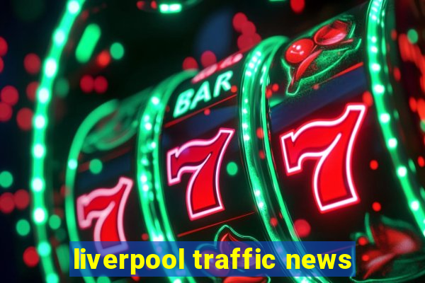 liverpool traffic news