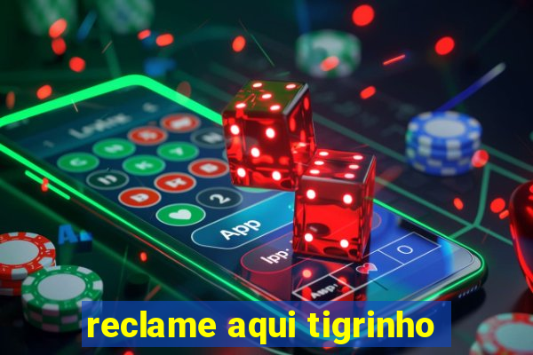 reclame aqui tigrinho