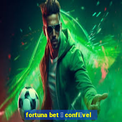 fortuna bet 茅 confi谩vel