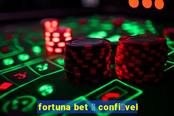 fortuna bet 茅 confi谩vel