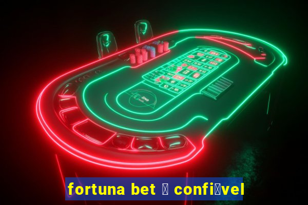 fortuna bet 茅 confi谩vel