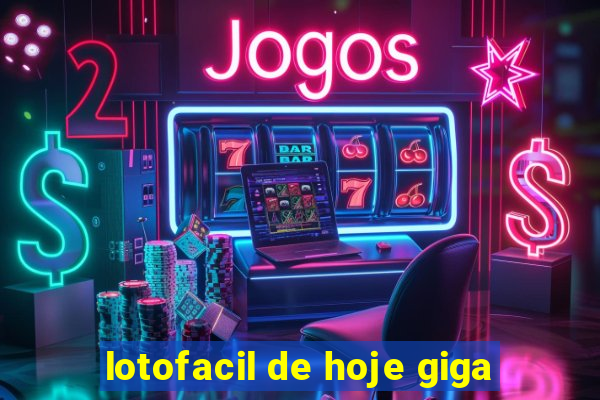 lotofacil de hoje giga