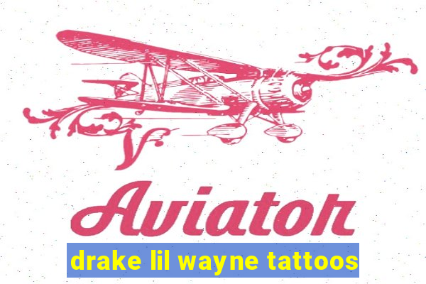 drake lil wayne tattoos