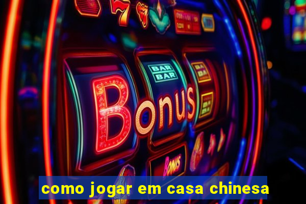 como jogar em casa chinesa