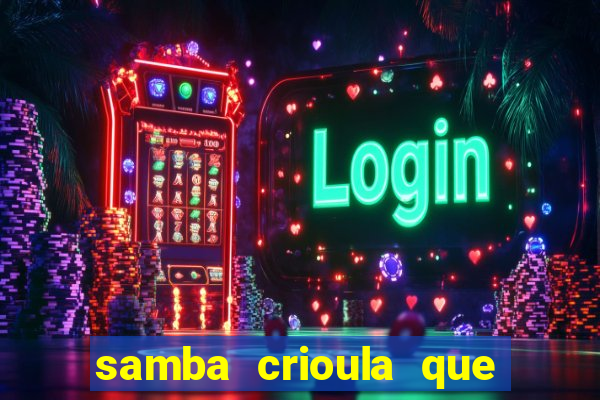 samba crioula que vem da bahia