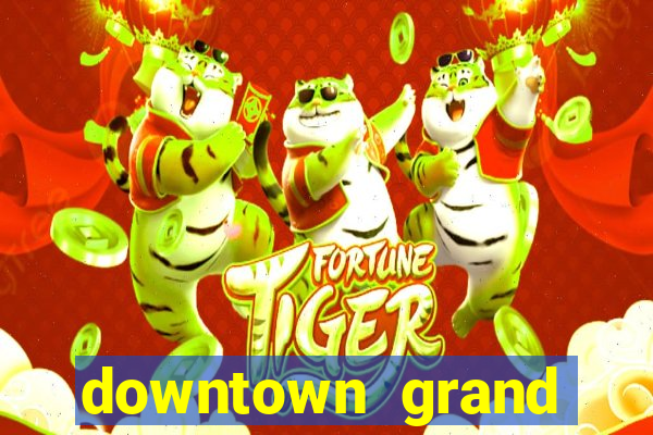 downtown grand hotel casino