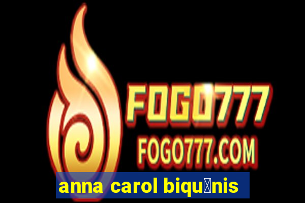 anna carol biqu铆nis