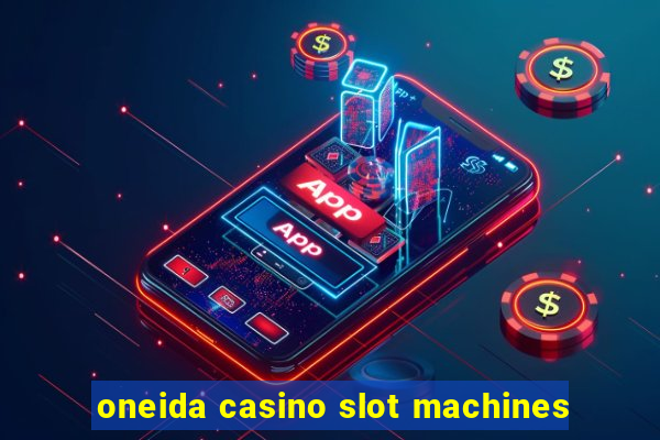 oneida casino slot machines