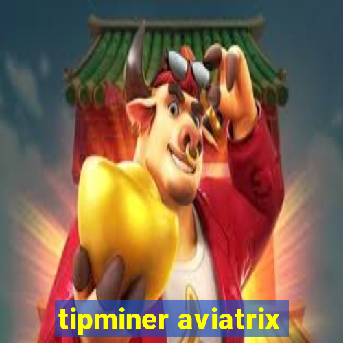 tipminer aviatrix