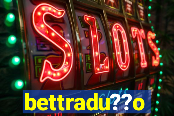 bettradu??o